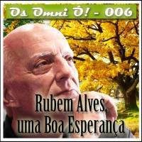 Os Omni Ô! (006) - Rubem Alves, uma Boa Esperança