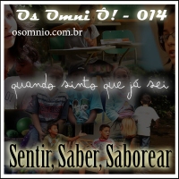 Os Omni Ô! (014) - Sentir, Saber, Saborear